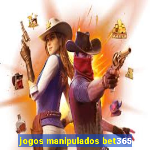 jogos manipulados bet365